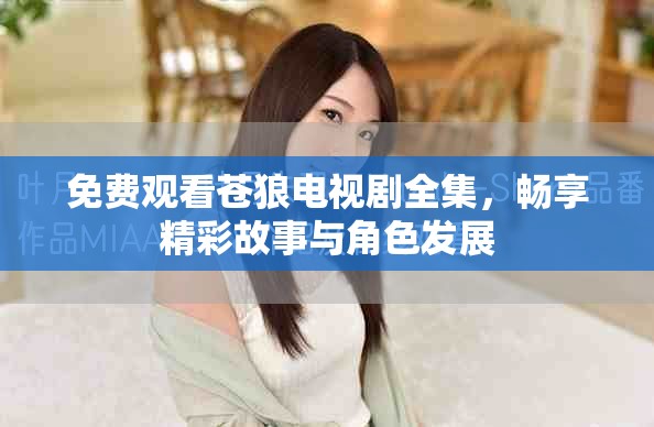 免費(fèi)觀看蒼狼電視劇全集，暢享精彩故事與角色發(fā)展