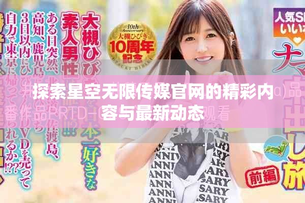探索星空無限傳媒官網(wǎng)的精彩內容與最新動態(tài)