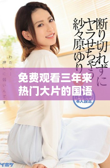 免費(fèi)觀看三年來熱門大片的國語全集推薦與分享