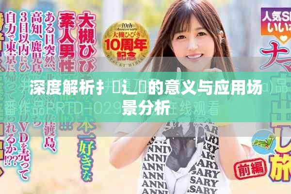 深度解析扌喿辶畐的意義與應(yīng)用場(chǎng)景分析