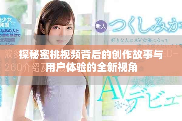 探秘蜜桃視頻背后的創(chuàng)作故事與用戶體驗的全新視角