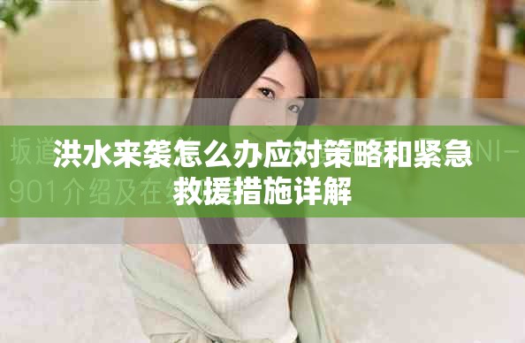 洪水來襲怎么辦應(yīng)對策略和緊急救援措施詳解