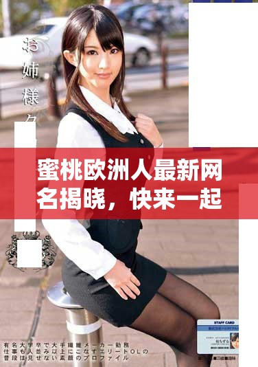 蜜桃歐洲人最新網(wǎng)名揭曉，快來(lái)一起了解一下吧！