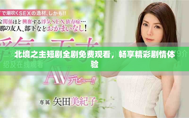 北境之主短劇全劇免費(fèi)觀看，暢享精彩劇情體驗(yàn)