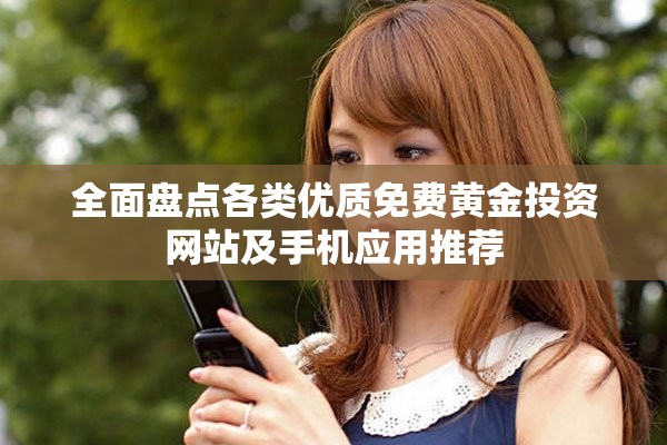 全面盤點各類優(yōu)質(zhì)免費黃金投資網(wǎng)站及手機應(yīng)用推薦