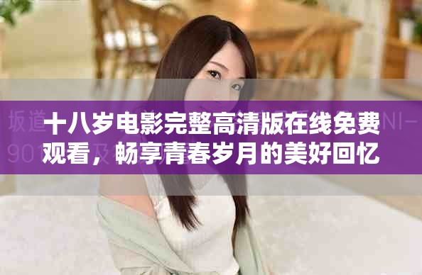 十八歲電影完整高清版在線免費觀看，暢享青春歲月的美好回憶