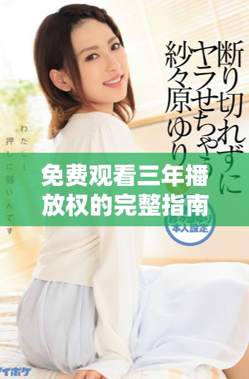 免費觀看三年播放權(quán)的完整指南及資源推薦