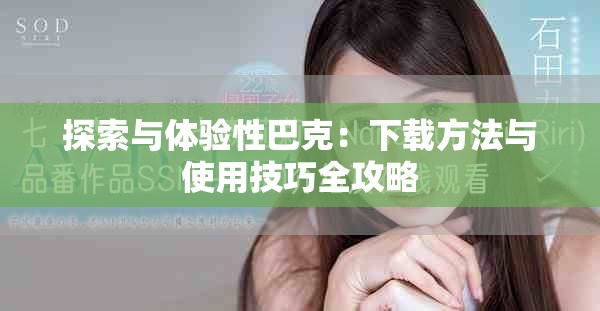 探索與體驗(yàn)性巴克：下載方法與使用技巧全攻略