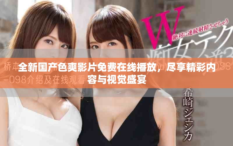 全新國產(chǎn)色爽影片免費(fèi)在線播放，盡享精彩內(nèi)容與視覺盛宴