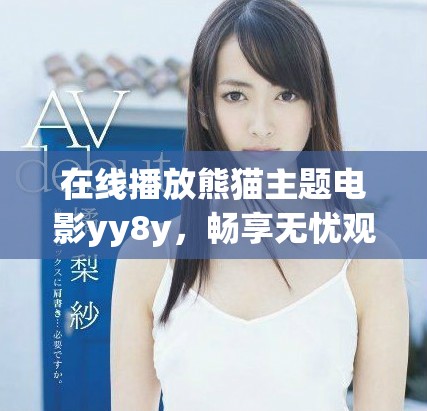 在線播放熊貓主題電影yy8y，暢享無憂觀影體驗(yàn)