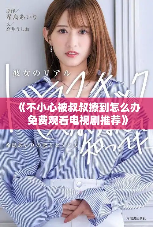 《不小心被叔叔撩到怎么辦 免費(fèi)觀看電視劇推薦》