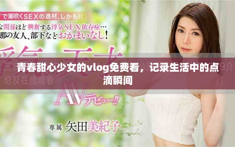 青春甜心少女的vlog免費(fèi)看，記錄生活中的點(diǎn)滴瞬間
