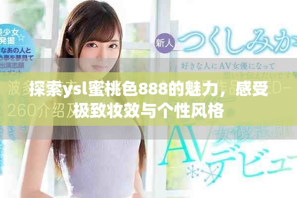 探索ysl蜜桃色888的魅力，感受極致妝效與個性風(fēng)格