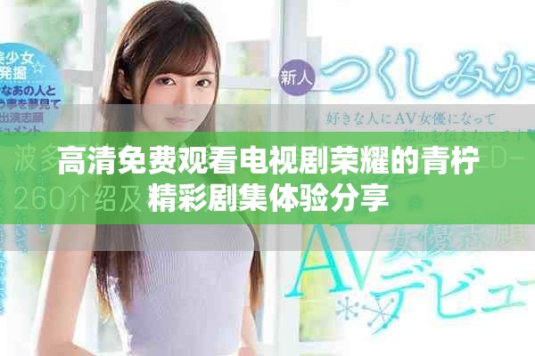 高清免費觀看電視劇榮耀的青檸精彩劇集體驗分享