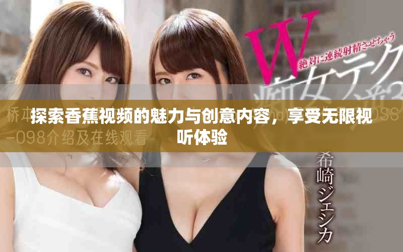 探索香蕉視頻的魅力與創(chuàng)意內(nèi)容，享受無限視聽體驗(yàn)