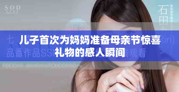 兒子首次為媽媽準備母親節(jié)驚喜禮物的感人瞬間