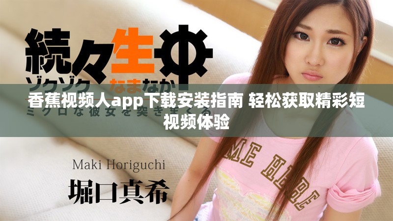 香蕉視頻人app下載安裝指南 輕松獲取精彩短視頻體驗(yàn)