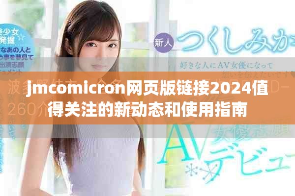 jmcomicron網頁版鏈接2024值得關注的新動態(tài)和使用指南