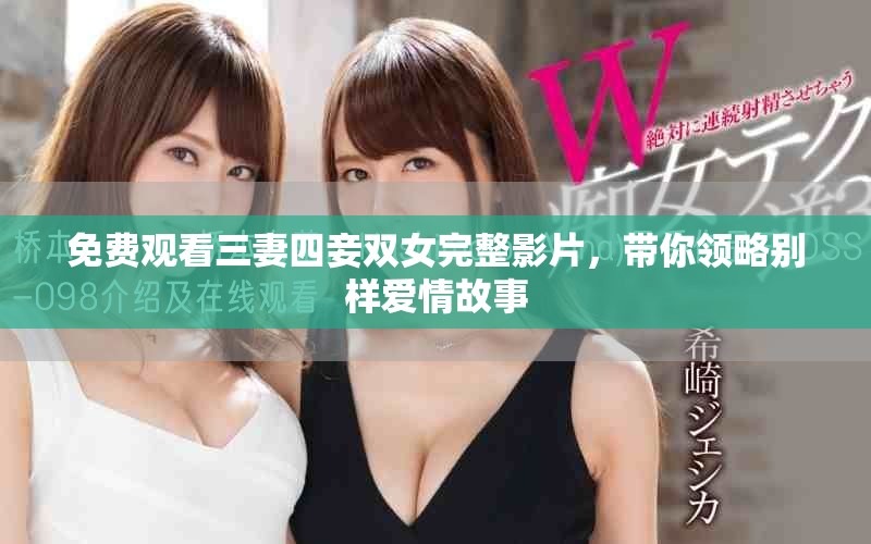 免費(fèi)觀看三妻四妾雙女完整影片，帶你領(lǐng)略別樣愛情故事