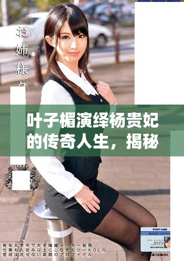 葉子楣演繹楊貴妃的傳奇人生，揭秘歷史背后的愛恨情仇
