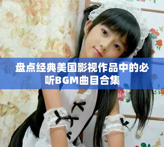 盤點(diǎn)經(jīng)典美國影視作品中的必聽BGM曲目合集