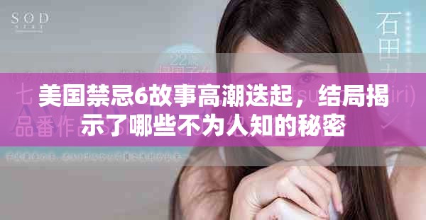 美國(guó)禁忌6故事高潮迭起，結(jié)局揭示了哪些不為人知的秘密
