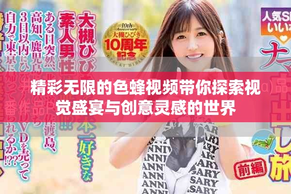 精彩無限的色蜂視頻帶你探索視覺盛宴與創(chuàng)意靈感的世界